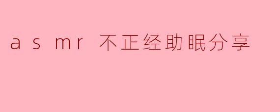 asmr不正经助眠分享