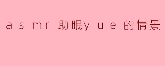 asmr助眠yue的情景