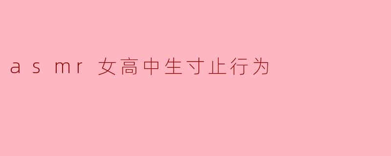 《ASMR女高中生寸止行为:听觉刺激与心理边界的探索》