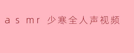 asmr少寒全人声视频