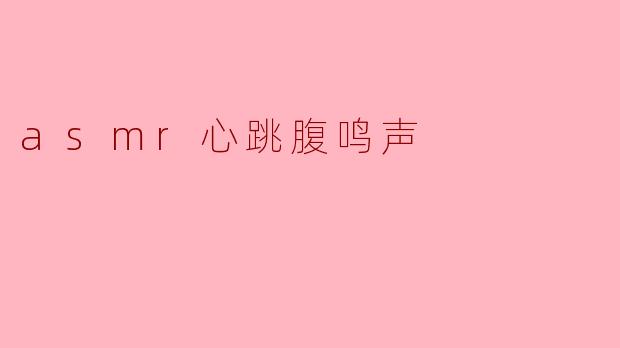 asmr心跳腹鸣声