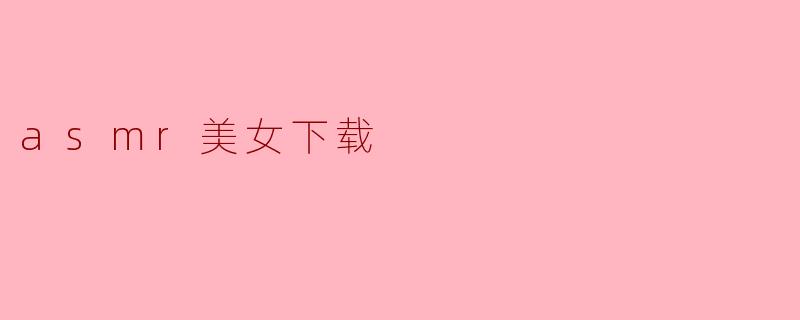 asmr美女下载