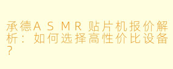 承德ASMR贴片机报价解析：如何选择高性价比设备？