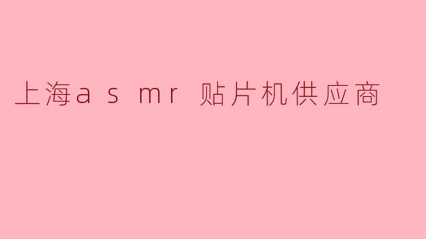 上海asmr贴片机供应商