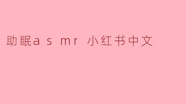 最近失眠严重，有没有助眠效果好的ASMR视频推荐呀？想找中文版的，在小红书上能搜到的那种~
