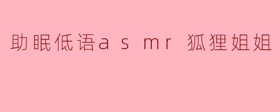 助眠低语asmr狐狸姐姐