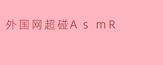 外国网超碰AsmR