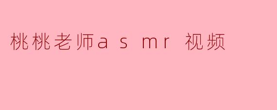 桃桃老师asmr视频