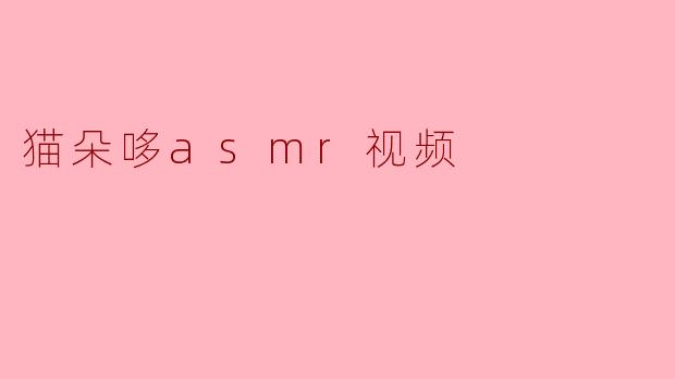 猫朵哆asmr视频
