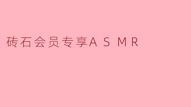 砖石会员专享ASMR