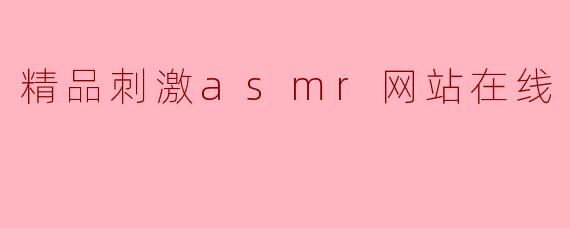 精品刺激asmr网站在线