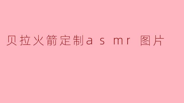 贝拉火箭定制asmr图片