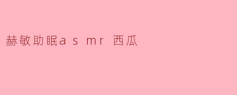赫敏助眠asmr西瓜
