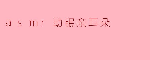 asmr助眠亲耳朵