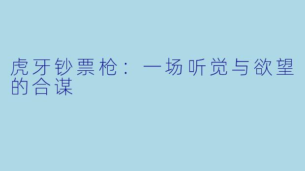 虎牙钞票枪:一场听觉与欲望的合谋