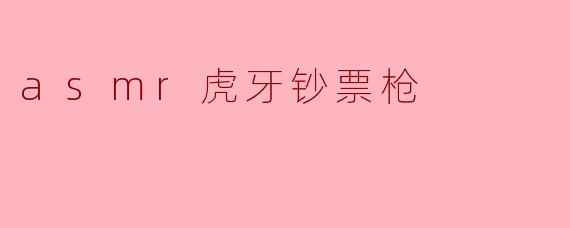 asmr虎牙钞票枪