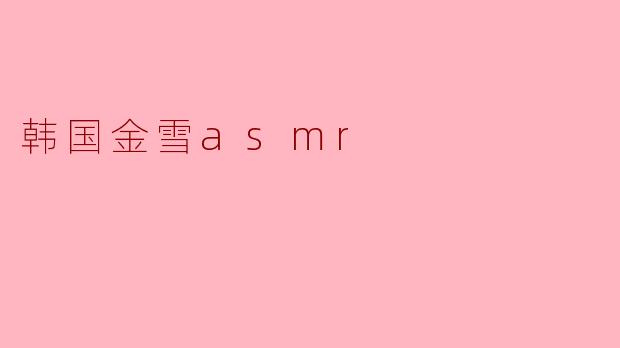 韩国金雪asmr