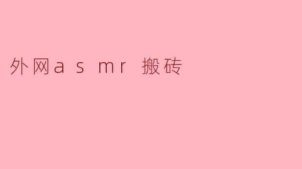外网asmr搬砖
